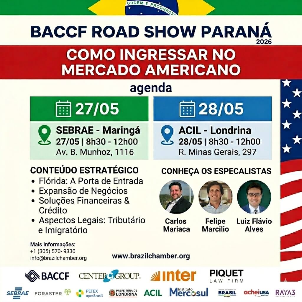 Entre os dias 19 e 28 de maio, a Brazilian-American Chamber of Commerce of Florida, Inc. (BACCF) &ndash; C&acirc;mara de Com&eacute;rcio Brasil-EUA da Fl&oacute;rida &ndash; realizar&aacute; a primeira rodada do BACCF Road Show 2026 no Brasil, levando conte&uacute;do estrat&eacute;gico sobre o mercado norte-americano.

Dentre as cidades desta edi&ccedil;&atilde;o, Maring&aacute; sediar&aacute; o encontro no dia 27 de maio, seguida por Londrina no dia 28 de maio.

INSCRI&Ccedil;&Otilde;ES PARA MARING&Aacute;, CLIQUE AQUI.

INSCRI&Ccedil;&Otilde;ES PARA LONDRINA, CLIQUE AQUI.

Criado em 2004, o Road Show tem como objetivo orientar empres&aacute;rios, executivos e empreendedores brasileiros em seus projetos de expans&atilde;o para os Estados Unidos. A iniciativa &eacute; complementada por um semin&aacute;rio anual no Sul da Fl&oacute;rida, ambos sob o tema &ldquo;Como Ingressar no Mercado Americano&rdquo;.

Os eventos no Brasil consistem em workshops de aproximadamente tr&ecirc;s horas, com a participa&ccedil;&atilde;o de tr&ecirc;s a seis especialistas que abordam temas essenciais para quem busca atuar no mercado norte‑americano. A maioria dos palestrantes &eacute; composta por profissionais renomados com ampla experi&ecirc;ncia nos EUA, al&eacute;m de especialistas no Brasil que atuam diretamente no com&eacute;rcio internacional.&nbsp;

Palestrantes confirmados:

&bull; Carlos Mariaca, S&oacute;cio da Center Group & Membro do Conselho da BACCF

&bull; Luiz Fl&aacute;vio&nbsp;Alves, Diretor Global de Planejamento Tribut&aacute;rio e Patrimonial da Piquet Law Firm

&bull; Felipe Marcilio, Head de Investimentos Globais do Inter

As apresenta&ccedil;&otilde;es oferecem uma vis&atilde;o panor&acirc;mica, objetiva e pr&aacute;tica sobre temas como: a import&acirc;ncia do Brasil para a Fl&oacute;rida; recursos para exportadores; solu&ccedil;&otilde;es financeiras; aspectos legais imigrat&oacute;rios, corporativos e tribut&aacute;rios; diferen&ccedil;as culturais; e modelos de neg&oacute;cios. Ao final, os participantes t&ecirc;m a oportunidade de interagir diretamente com os palestrantes em uma sess&atilde;o de Perguntas e Respostas.

Fundada em 1981, a C&acirc;mara de Com&eacute;rcio Brasil‑Estados Unidos da Fl&oacute;rida (BACCF) &eacute; uma organiza&ccedil;&atilde;o empresarial independente e sem fins lucrativos. Seu principal prop&oacute;sito &eacute; fortalecer os la&ccedil;os entre as comunidades empresariais do Brasil e da Fl&oacute;rida, apoiando empresas e profissionais que buscam ingressar ou expandir suas opera&ccedil;&otilde;es no mercado norte‑americano. Desde sua cria&ccedil;&atilde;o, a BACCF cresceu de um pequeno grupo de empresas para mais de 300 associados, incluindo multinacionais, institui&ccedil;&otilde;es e empreendedores envolvidos nas rela&ccedil;&otilde;es Brasil‑EUA.

INSCRI&Ccedil;&Otilde;ES PARA MARING&Aacute;, CLIQUE AQUI.

INSCRI&Ccedil;&Otilde;ES PARA LONDRINA, CLIQUE AQUI.

Informa&ccedil;&otilde;es: +1 (305) 579-9030 // business@brazilchamber.org&nbsp;// www.brazilchamber.org

---

A&nbsp;Foraster Agrointelig&ecirc;ncia&nbsp;&eacute; apoiadora oficial do Roadshow&nbsp;Brazilian-American Chamber of Commerce of Florida&nbsp;em Maring&aacute; e Londrina!

Contato@foraster.com.br

Foraster.com.br
